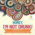 Honey, I'm Not Drunk! Swirls and Twirls Paisley and Mandala Coloring for Adults