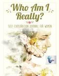 Who Am I Really? Self-Exploration Journal for Women