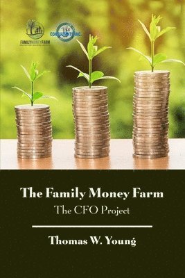 Thomas W. Young - The Family Money Farm: The CFO Project, Häftad. Tillgänglighet: Lägg i varukorg