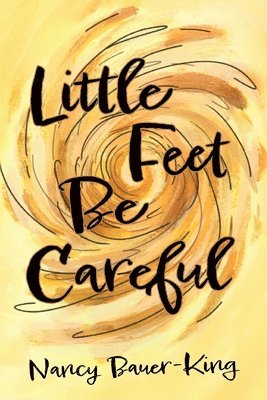 Nancy Bauer-King - Little Feet Be Careful, Häftad