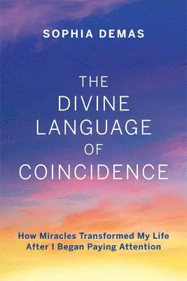 Sophia Demas - The Divine Language of Coincidence: How Miracles Transformed My Life After I Began Paying Attention, Häftad. Tillgänglighet: Lägg i varukorg