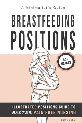 Larke Baby - Breastfeeding Positions - Illustrated Guide to Master Pain Free Nursing: A Minimalist's Guide, Häftad. Tillgänglighet: Lägg i varukorg