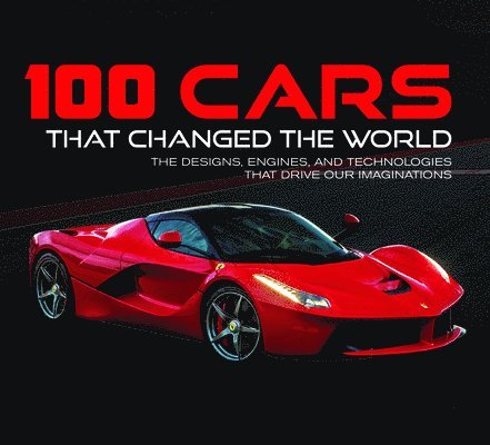 Publications International Ltd, Auto Editors of Consumer Guide - 100 Cars That Changed the World: The Designs, Engines, and Technologies That Drive Our Imaginations, Inbunden