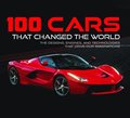 100 Cars That Changed the World: The Designs, Engines, and Technologies That Drive Our Imaginations