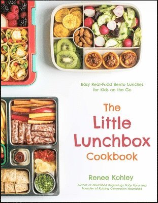 Renee Kohley - The Little Lunchbox Cookbook: 60 Easy Real-Food Bento Lunches for Kids on the Go, Häftad