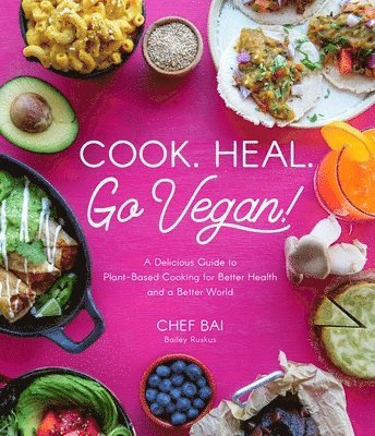 Bailey Ruskus - Cook. Heal. Go Vegan!: A Delicious Guide to Plant-Based Cooking for Better Health and a Better World, Häftad