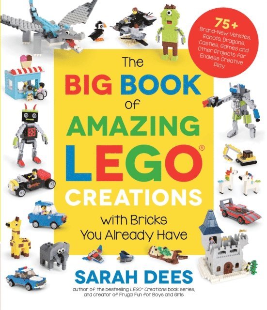 Sarah Dees - Big Book of Amazing LEGO Creations with Bricks You Already Have, E-bok