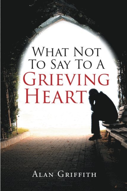 Alan Griffith - What Not To Say To A Grieving Heart, E-bok