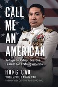 Call Me an American: Refugee to Patriot: Lessons Learned for a Strong America