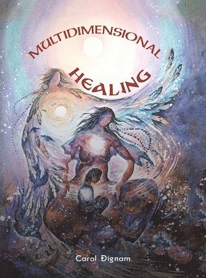 Carol Dignam - Multidimensional Healing, Inbunden