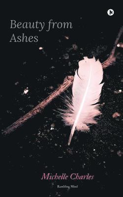 Michelle Charles - Beauty from Ashes: Rambling Mind, Häftad. Tillgänglighet: Lägg i varukorg