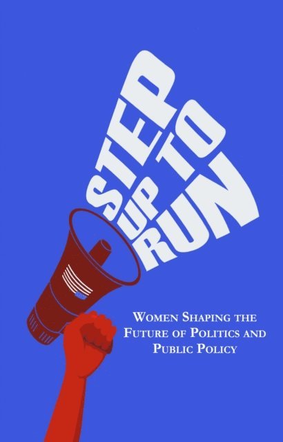 Delaine Eastin, Dionne Ybarra, Jackie Smith, Tara Sreekrishnan, Myel Jenkins - Step Up to Run: Women Shaping the Future of Politics and Public Policy, E-bok