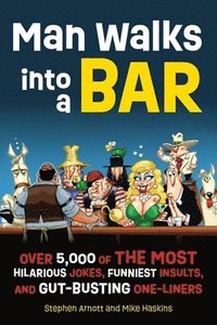 Man Walks Into a Bar: Over 5,000 of the Most Hilarious Jokes, Funniest Insults and Gut-Busting One-Liners