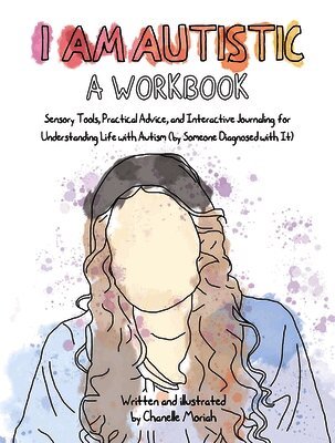 Chanelle Moriah - I Am Autistic: A Workbook: Sensory Tools, Practical Advice, and Interactive Journaling for Understanding Life with Autism (by Someone Diagnosed with I, Häftad