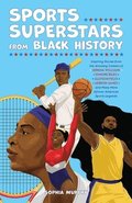 Sports Superstars from Black History: Inspiring Stories from the Amazing Careers of Serena Williams, Simone Biles, Allyson Felix, Lebron James, and Ma