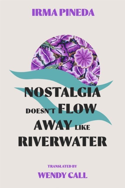 Irma Pineda - Nostalgia Doesn't Flow Away Like Riverwater, E-bok