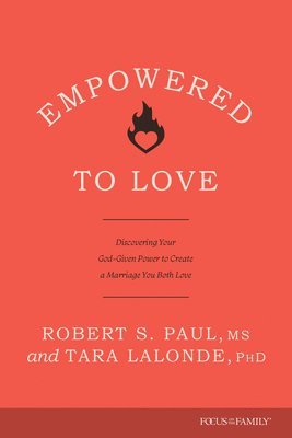 Robert S. Paul, Tara LaLonde - Empowered to Love: Discovering Your God-Given Power to Create a Marriage You Both Love, Häftad