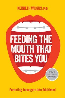 Kenneth Wilgus - Feeding the Mouth That Bites You: Parenting Teenagers Into Adulthood, Häftad