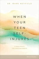 Mark Mayfield - When Your Teen Self-Injures: A Crisis Manual for Christian Parents, Häftad