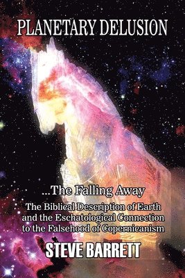 Steve Barrett - Planetary Delusion ...The Falling Away: The Biblical Description of Earth and the Eschatological Connection to the Falsehood of Copernicanism, Häftad. Tillgänglighet: Lägg i varukorg