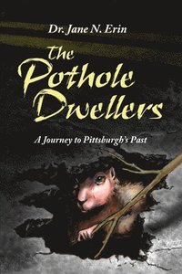 The Pothole Dwellers: A Journey to Pittsburgh's Past