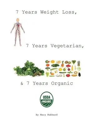 Mary Hubbard - 7 Years Weight Loss, 7 Years Vegetarian, & 7 Years Organic, Inbunden. Tillgänglighet: Lägg i varukorg