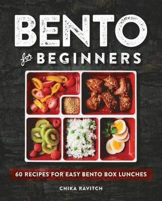 Bento for Beginners: 60 Recipes for Easy Bento Box Lunches by Chika Ravitch