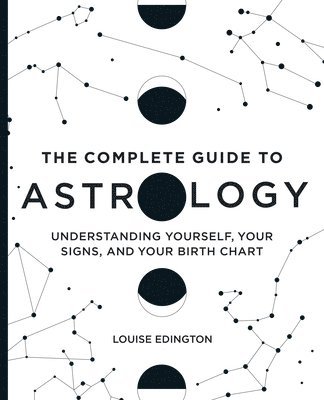 Louise Edington - The Complete Guide to Astrology: Understanding Yourself, Your Signs, and Your Birth Chart, Häftad