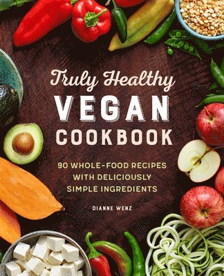 Dianne Wenz - Truly Healthy Vegan Cookbook: 90 Whole-Food Recipes with Deliciously Simple Ingredients, Häftad. Tillgänglighet: Lägg i varukorg