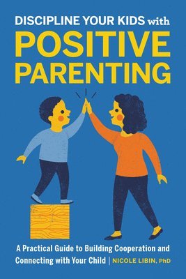 Nicole Libin - Discipline Your Kids with Positive Parenting: A Practical Guide to Building Cooperation and Connecting with Your Child, Häftad. Tillgänglighet: Lägg i varukorg