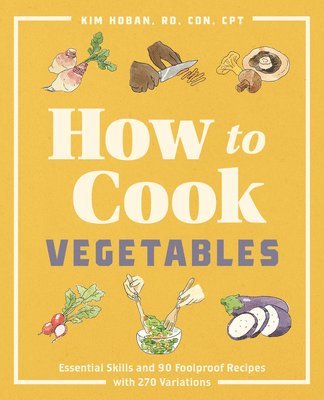 Kim Hoban - How to Cook Vegetables: Essential Skills and 90 Foolproof Recipes (with 270 Variations), Häftad. Tillgänglighet: Lägg i varukorg