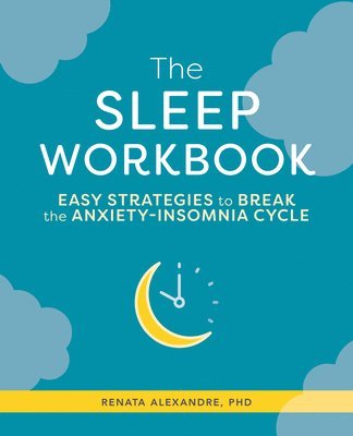 PhD Aprn Alexandre, Renata - The Sleep Workbook: Easy Strategies to Break the Anxiety-Insomnia Cycle, Häftad. Tillgänglighet: Lägg i varukorg