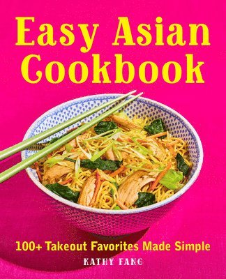 Kathy Fang - Easy Asian Cookbook: 100+ Takeout Favorites Made Simple, Häftad