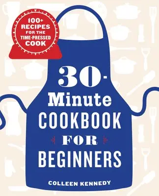 Colleen Kennedy - 30-Minute Cookbook for Beginners: 100+ Recipes for the Time-Pressed Cook, Häftad. Tillgänglighet: Tillfälligt slut