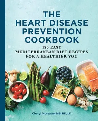 MS Rd LD Mussatto, Cheryl - The Heart Disease Prevention Cookbook: 125 Easy Mediterranean Diet Recipes for a Healthier You, Häftad. Tillgänglighet: Lägg i varukorg