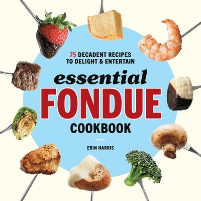Erin Harris - Essential Fondue Cookbook: 75 Decadent Recipes to Delight and Entertain, Häftad. Tillgänglighet: Lägg i varukorg