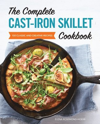 Elena Rosemond-Hoerr - The Complete Cast-Iron Skillet Cookbook: 150 Classic and Creative Recipes, Häftad