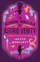 Jaclyn Moriarty - The Accidental World-Slip of Astrid Verity: A Kingdoms and Empires Novel, Inbunden