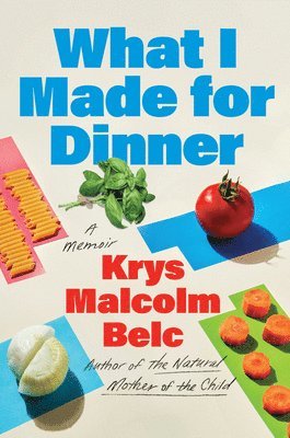 Krys Malcolm Belc - What I Made for Dinner: A Memoir, Inbunden. Tillgänglighet: Lägg i varukorg