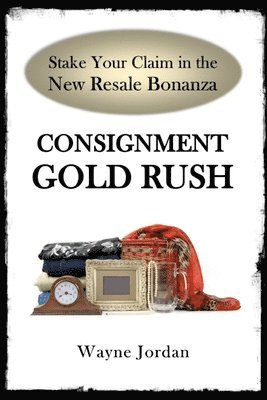 Wayne Jordan - Consignment Gold Rush: The Ultimate Startup Guide, Häftad. Tillgänglighet: Lägg i varukorg
