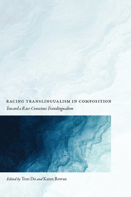 Tom Do, Karen Rowan - Racing Translingualism in Composition, Häftad. Tillgänglighet: Lägg i varukorg