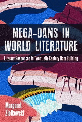 Margaret Ziolkowski - Mega-Dams in World Literature, Inbunden