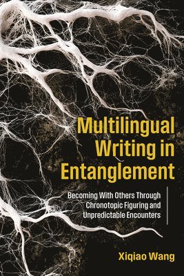 Xiqiao Wang - Multilingual Writing in Entanglement, Inbunden. Tillgänglighet: Tillfälligt slut