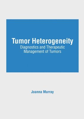 Joanna Murray - Tumor Heterogeneity: Diagnostics and Therapeutic Management of Tumors, Inbunden