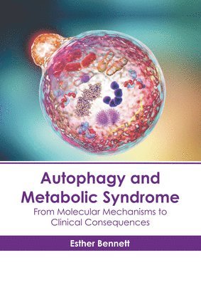 Esther Bennett - Autophagy and Metabolic Syndrome: From Molecular Mechanisms to Clinical Consequences, Inbunden