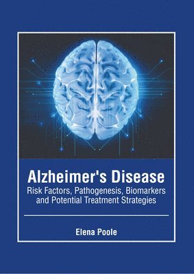 Elena Poole - Alzheimer's Disease: Risk Factors, Pathogenesis, Biomarkers and Potential Treatment Strategies, Inbunden. Tillgänglighet: Lägg i varukorg