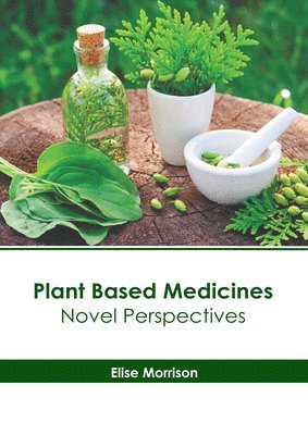 Elise Morrison - Plant Based Medicines: Novel Perspectives, Inbunden