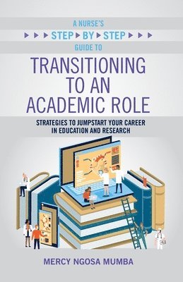 Mercy Ngosa Mumba - Nurse's Step-By-Step Guide to Transitioning to an Academic Role, Häftad