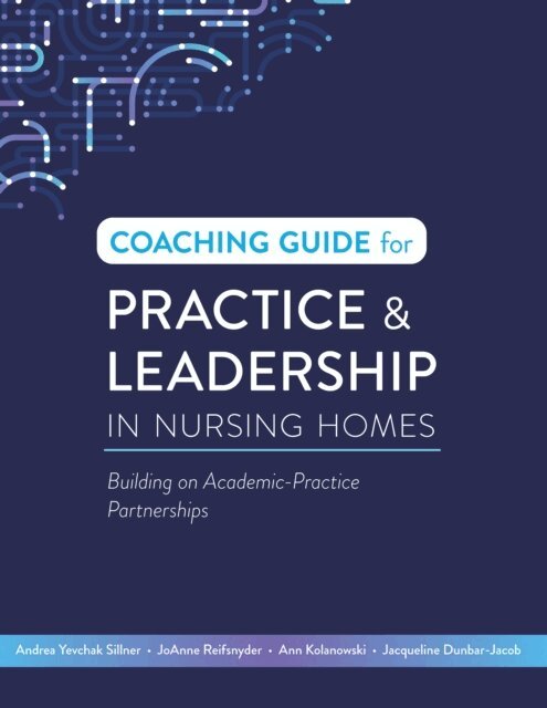Jacqueline Dunbar-Jacob, Ann Kolanowski, JoAnne Reifsnyder, Andrea Yevchak Sillner - Coaching Guide for Practice & Leadership in Nursing Homes, E-bok