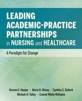 Doreen C Harper, Maria R Shirey, Cynthia S Selleck - Leading Academic-Practice Partnerships in Nursing and Healthcare, Häftad